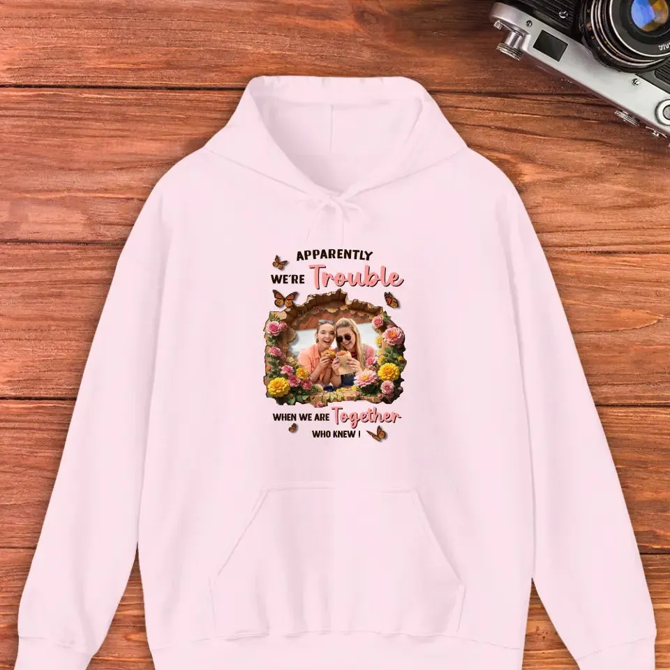 Apparently We're Trouble - Custom Photo - Personalized Gifts For Bestie - Hoodie