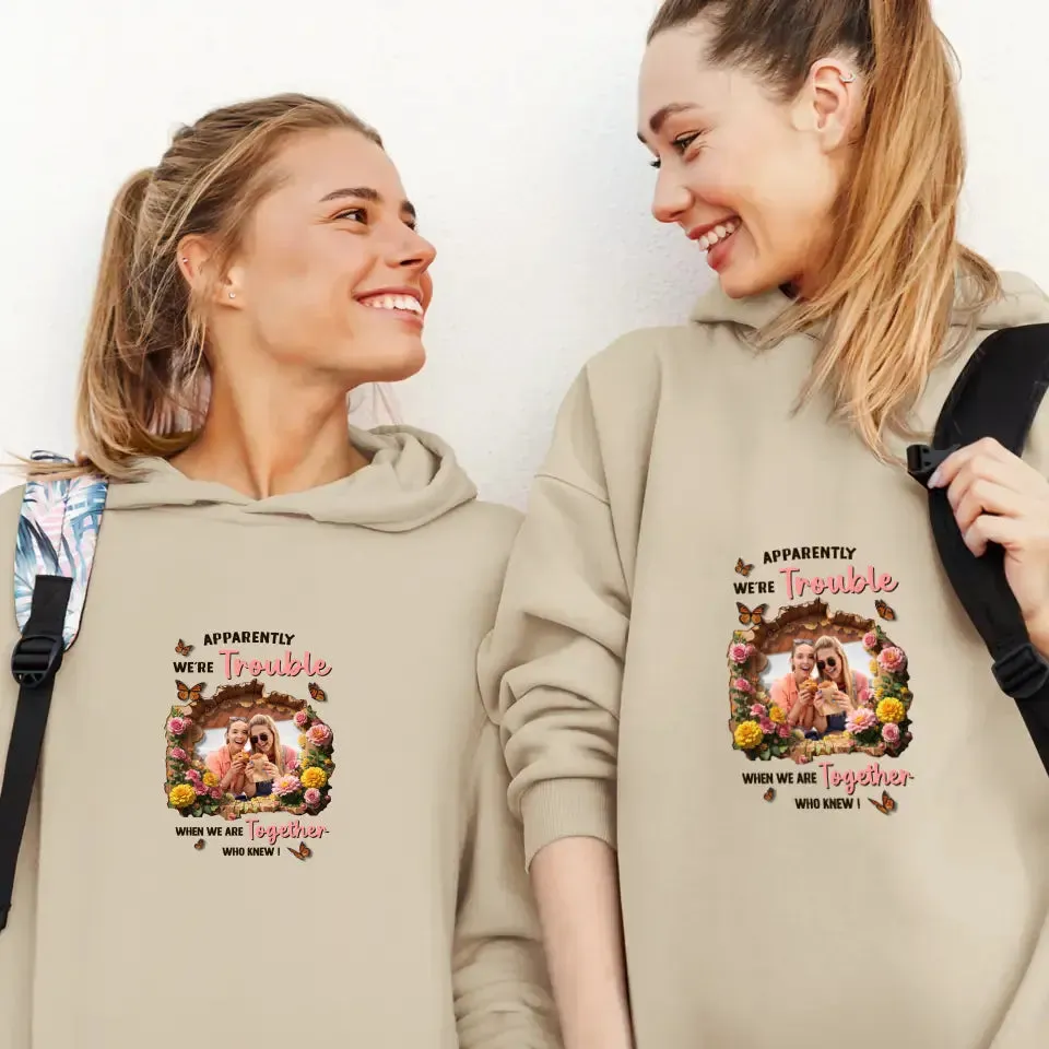 Apparently We're Trouble - Custom Photo - Personalized Gifts For Bestie - Hoodie