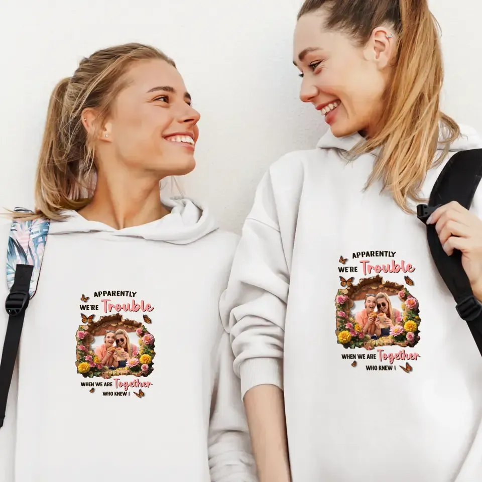 Apparently We're Trouble - Custom Photo - Personalized Gifts For Bestie - Hoodie