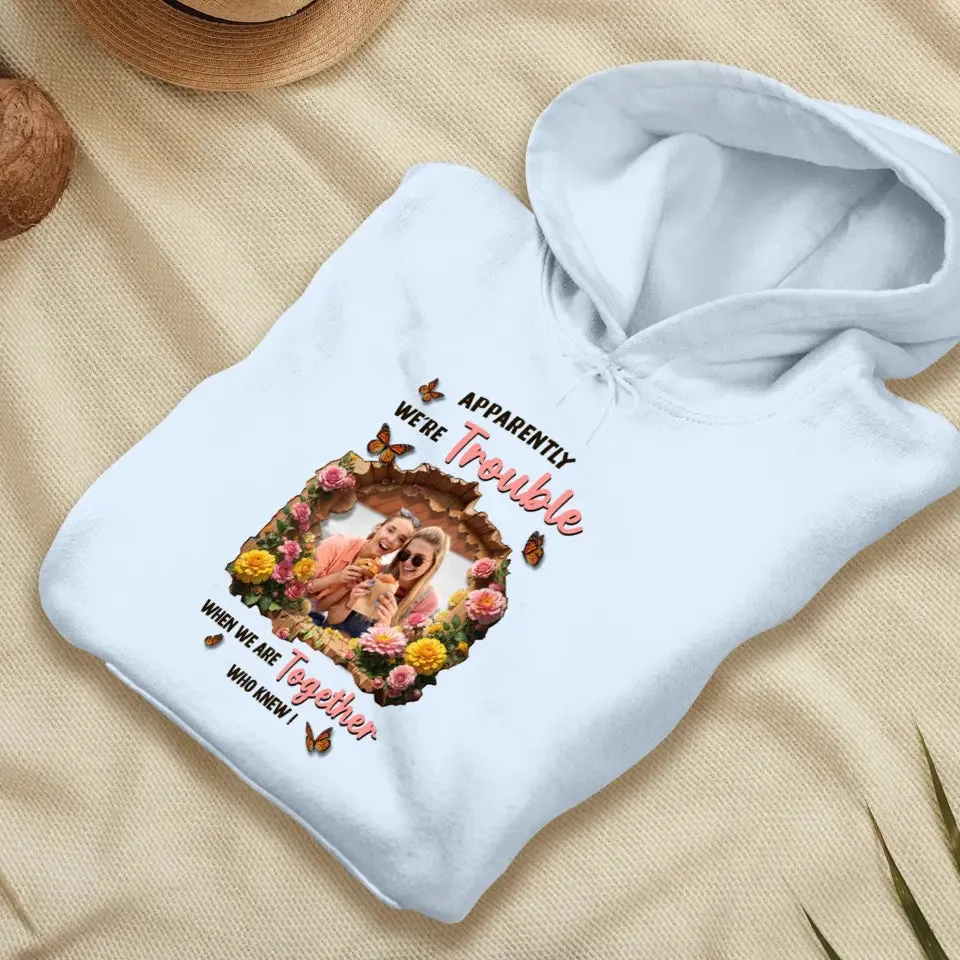 Apparently We're Trouble - Custom Photo - Personalized Gifts For Bestie - Hoodie