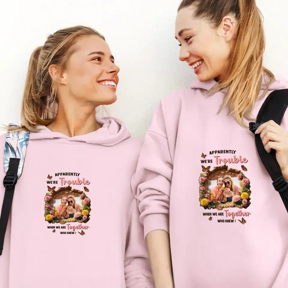 Apparently We're Trouble - Custom Photo - Personalized Gifts For Bestie - Hoodie