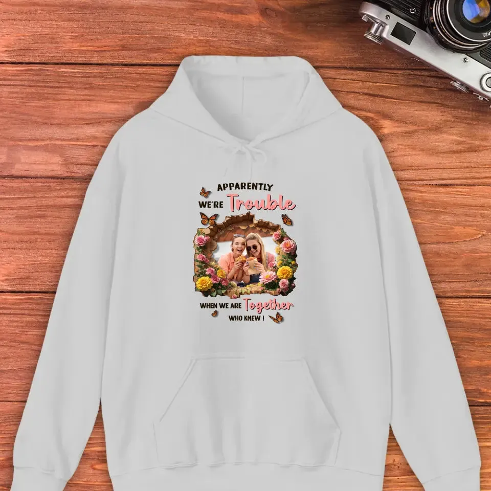 Apparently We're Trouble - Custom Photo - Personalized Gifts For Bestie - Hoodie