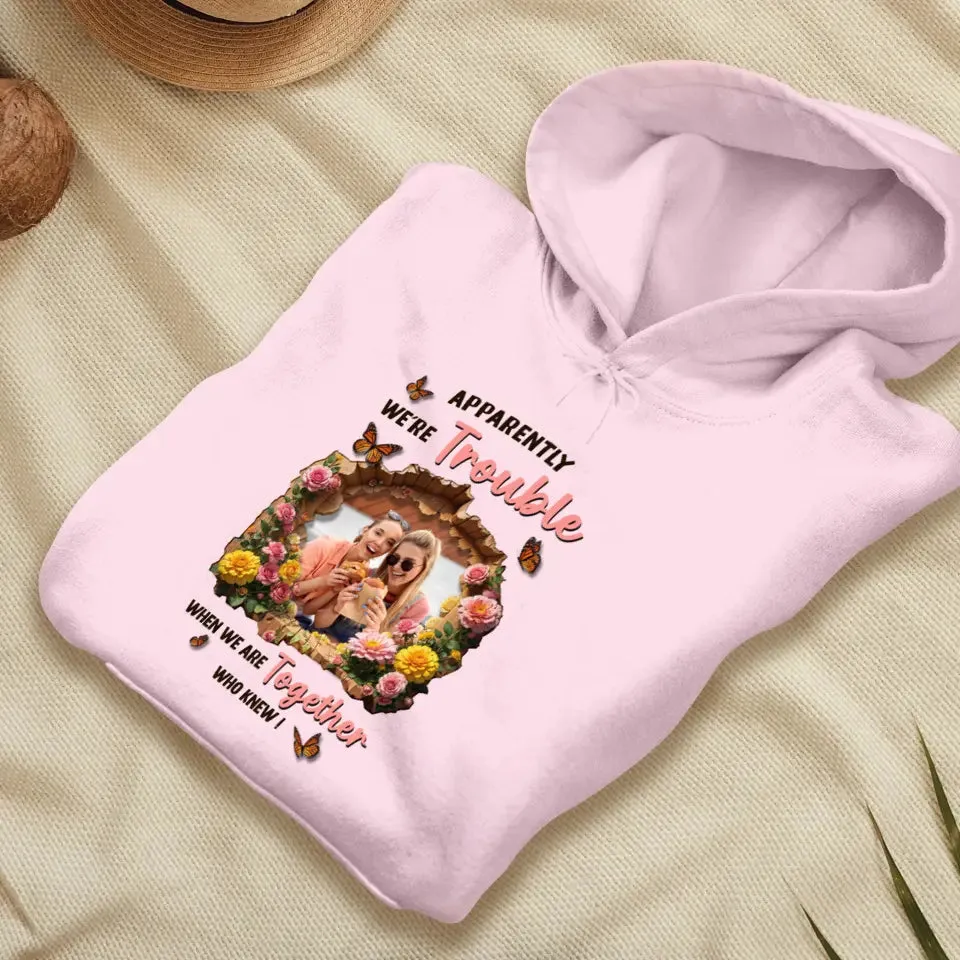 Apparently We're Trouble - Custom Photo - Personalized Gifts For Bestie - Hoodie