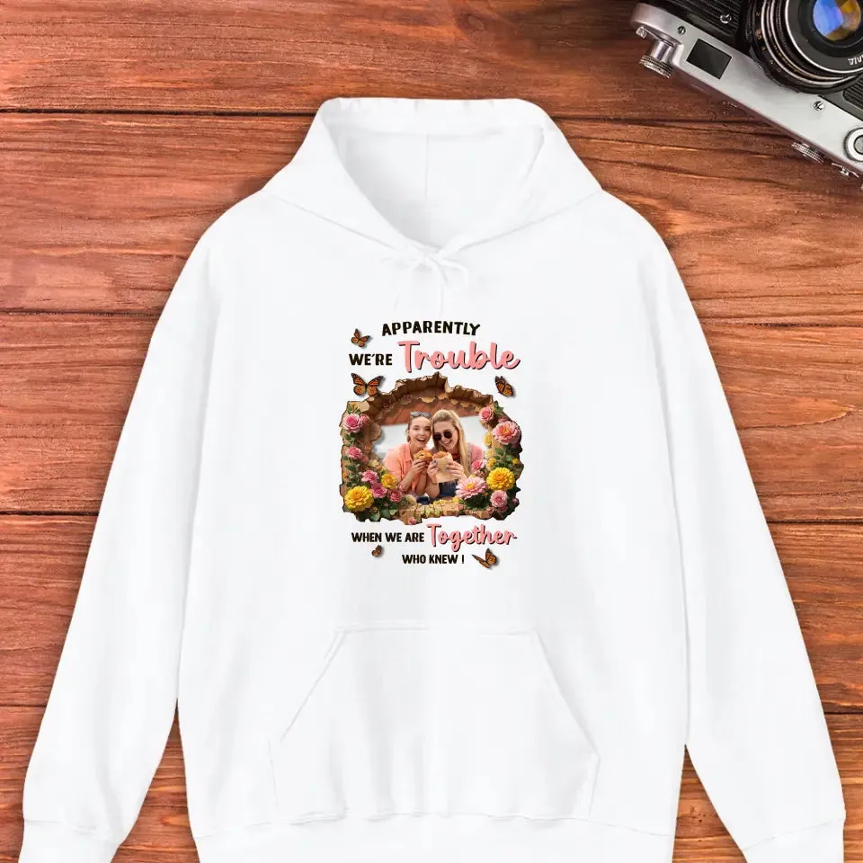 Apparently We're Trouble - Custom Photo - Personalized Gifts For Bestie - Hoodie