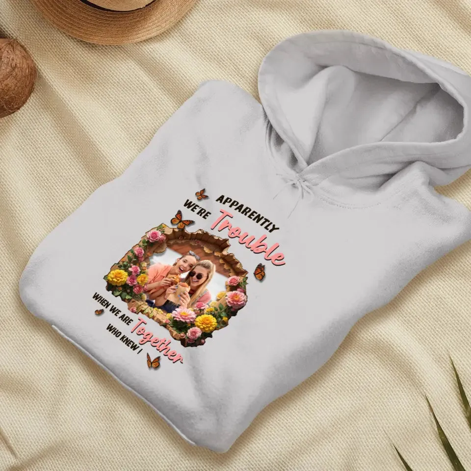 Apparently We're Trouble - Custom Photo - Personalized Gifts For Bestie - Hoodie