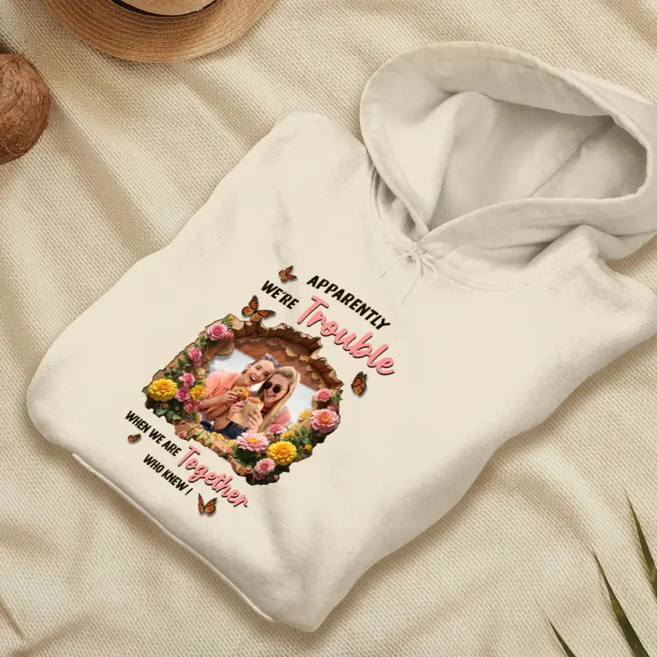 Apparently We're Trouble - Custom Photo - Personalized Gifts For Bestie - Hoodie