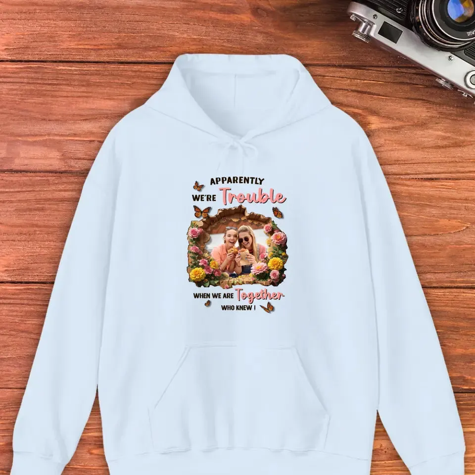 Apparently We're Trouble - Custom Photo - Personalized Gifts For Bestie - Hoodie