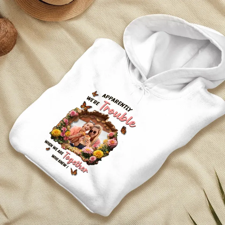 Apparently We're Trouble - Custom Photo - Personalized Gifts For Bestie - Hoodie